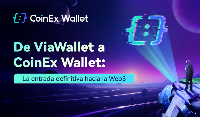 De ViaWallet a CoinEx Wallet: La entrada definitiva hacia la Web3
